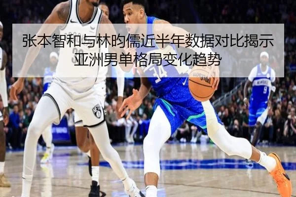 张本智和与林昀儒近半年数据对比揭示亚洲男单格局变化趋势