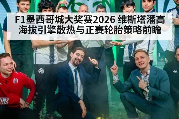 F1墨西哥城大奖赛2026 维斯塔潘高海拔引擎散热与正赛轮胎策略前瞻